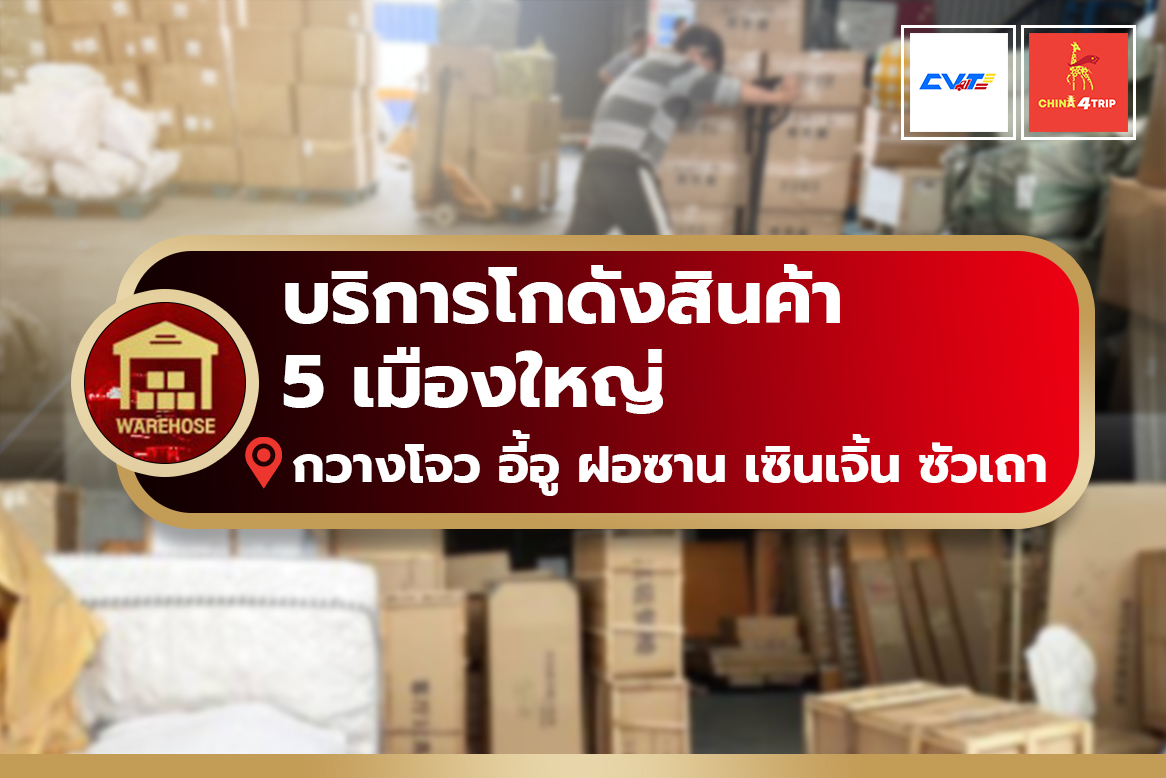 บริการโกดังสินค้า 5 เมืองใหญ่ กวางโจว อี้อู ฝอซาน เซินเจิ้น ซัวเถา CVT Cargo China4trip Chinatrip4friend